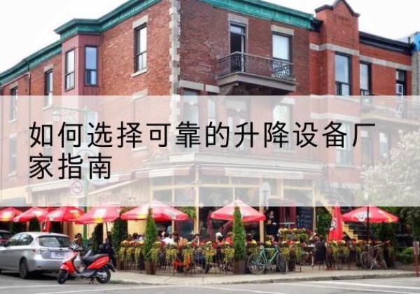 陵城电动升降机厂家-如何选择可靠的升降设备厂家指南